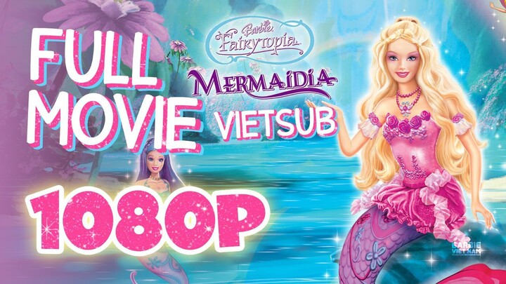 Vietsub | Barbie™ Fairytopia: Mermaidia (2006) | Trọn Bộ (Full HD 1080p)