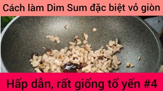 Cách làm Dim Sum đặc biệt vỏ giong hấp dẫn , rất giống tổ yến phần 4