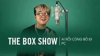 PC - Ai Rồi Cũng Bỏ Đi | THE BOX SHOW