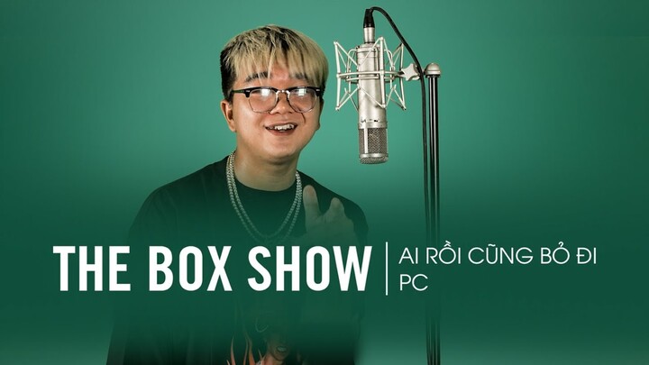 PC - Ai Rồi Cũng Bỏ Đi | THE BOX SHOW