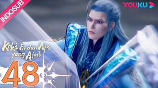 INDOSUB【Koki Es dan Api yang Ajaib (The Magical Chef of Ice and Fire)】EP48 | 冰火魔厨 | YOUKU ANIMATION