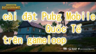 hướng dẫn cài đặt game PUBG Mobile bản Quốc Tế trên giả lập Gameloop mới nhất 2020