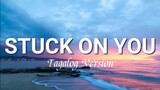 Stuck On you -Lyrics- (Tagalog Version) | Nyt Lumenda