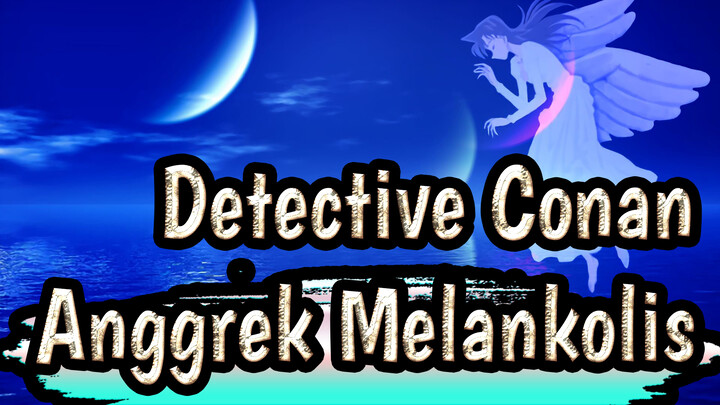 Detective Conan|【MAD Menawan】Anggrek Melankolis