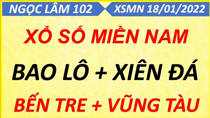 SOI CẦU MIỀN NAM THỨ 3 NGÀY 18/01/2022, XỔ SỐ MIỀN NAM, SOI CẦU XSMN, DỰ ĐOÁN XSMN, NGỌC LÂM 102