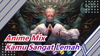 Anime Mix | Kamu, Sangat Lemah Untuk Dihancurkan