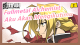 [Fullmetal Alchemist] Aku Akan Mengikutimu Walaupun Ke Neraka, Kalau Kamu Mau_2