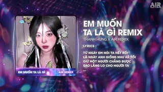 Em Muốn Ta Là Gì (AIR Remix) - Thanh Hưng ♫ Em Muốn Kết Thúc Như Thế Này Sao