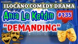 ILOCANO COMEDY DRAMA || DEMANDING | ANIA LA KETDIN 135 | PAGKAKATAWAAN