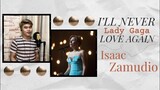 I'LL NEVER LOVE AGAIN (LADY GAGA) | ISAAC ZAMUDIO