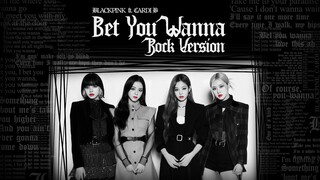 BLACKPINK - 'Bet You Wanna' feat. Cardi B (Rock Ver.)