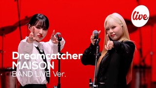 [4K] 드림캐쳐(Dreamcatcher) -“MAISON” Band LIVE Concert │역시 드림캐쳐 노래는 밴드라이브와 함께🌳 [it’s KPOP LIVE 잇츠라이브]