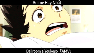 Ballroom e Youkoso「AMV」Hay Nhất