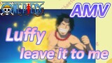 [ONE PIECE]  AMV | Luffy, leave it to me