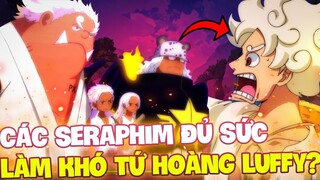 SERAPHIM ĐỦ SỨC LÀM KHÓ TỨ HOÀNG LUFFY?! | SERAPHIM MẠNH HƠN NHỮNG GÌ BẠN NGHĨ?!