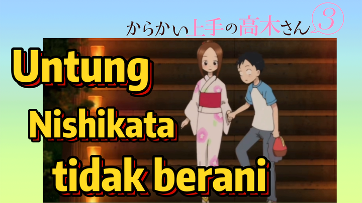 (Teasing Master Takagi san Season 3) Untung Nishikata tidak berani