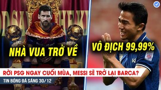 TIN BÓNG ĐÁ 30/12| Messi rời PSG, "quay xe" trở lại Barca? Hủy diệt Indo, Thái Lan 99,99% vô địch