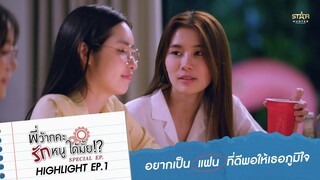 อยากเป็นแฟนที่ดีพอให้เธอภูมิใจ | HIGHLIGHT EP.1 | พี่ว้ากคะ รักหนูได้มั้ย!? (Love Senior Special EP)