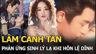 Lâm Canh Tân phản ứng sinh lý lạ khi hôn Lệ Dĩnh