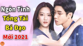 8 Phim Ngôn Tình Trung Quốc Có Nam Chính Là Tổng Tài Bá Đạo Mới Nhất Năm 2021 | Mọt Hoa Ngữ