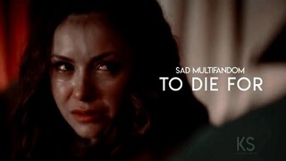 Sad Multifandom | To Die For