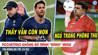 TIN BÓNG ĐÁ TỐI 13/2| Pochettino không đủ trình “dùng” Messi, Maguire quá béo để chỉ huy MU