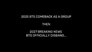 bts comeback in 2025 then bts in 2027 is disband😔😥☹️💔