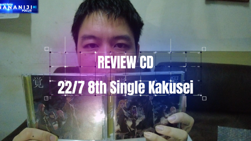รีวิว Review  CD 22/7 8th Single Kakusei - Nananiji Focus