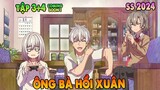 Ông Bà Hồi Xuân | Tập 3 + 4 CS | Bỗng 1 Ngày Trở Về Tuổi 20 | ANIME THÁNG 4