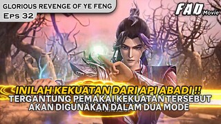 KEKUATAN ASLI DARI API ABADI YANG DAPAT DIKENDALIKAN YE FENG-ALUR GLORIOUS REVENGE OF YE FENG EPS 32