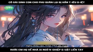 Review Truyện: Cô gái sinh con cho phu quân lại bị hắn t-iêu d-iệt, rước em họ về nhà ai ngờ n-ghiệp