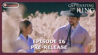 Captivating The King Episode 16 Preview & Spoiler [ENG SUB]