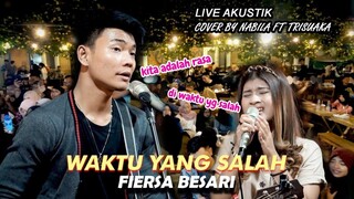 WAKTU YANG SALAH FIERSA BESARI LIRIK LIVE AKUSTIK COVER BY NABILA FT TRISUAKA