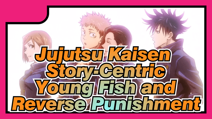 Young Fish and Reverse Punishment | Jujutsu Kaisen / Story-Centric