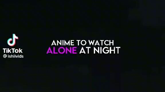 Anime that you should watch when you are alone at night.