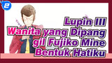 [Lupin III | Wanita yang Dipanggil Fujiko Mine] BGM - Bentuk Hatiku_2