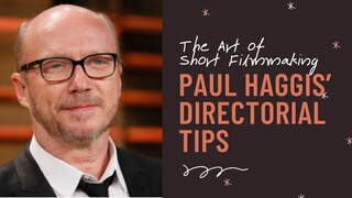 The Art of Short Filmmaking Paul Haggis’ Directorial Tips