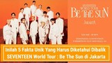 Inilah 5 Fakta Unik Yang Harus Diketahui Dibalik SEVENTEEN World Tour : Be The Sun di Jakarta