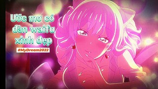 Ước mơ của mình là có dàn waifu dễ thương, xinh đẹp như này || [ AMV My Dream 2022 ]