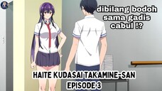 Haite Kudasai Takamine-san Episode 3: Dikatain Bodoh Sama Gadis C*bul !?