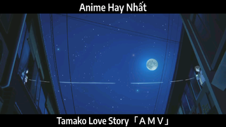 Tamako Love Story「ＡＭＶ」Hay Nhất