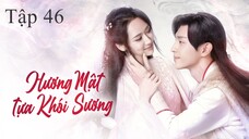 Hương Mật Tựa Khói Sương - Tập 46 | Lồng Tiếng