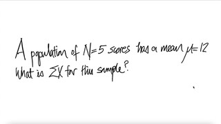 prob stat: A population of N=5 scores has a mean  µ= 12. What is ∑X for this sample?