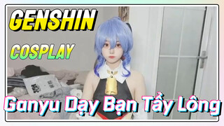 [Genshin, COSPLAY] Ganyu Dạy Bạn Tẩy Lông