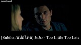 [Subthai/แปลไทย] JoJo - Too Little Too Late
