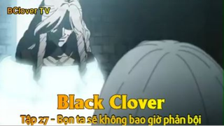 Black Clover Tập 27 - Bọn ta sẽ không bao giờ phản bội