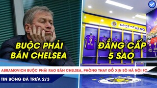 TIN BÓNG ĐÁ TRƯA 2/3| SỐC: ABRAMOVICH PHẢI BÁN CHELSEA, HÀ NỘI FC KHOE PHÒNG THAY ĐỒ CỰC XỊN