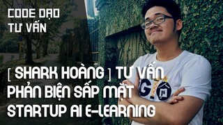 "Shark Hoàng" tư vấn và phản biện sấp mặt startup về AI và E-learning - Code Dạo Tư Vấn