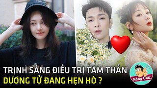 Trịnh Sảng phải điều trị tâm thần - Dương Tử và Trương Nghệ Hưng thực sự hẹn hò?|Hóng Cbiz