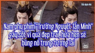 Nam phụ phim "Trường Nguyệt Tẫn Minh" gây sốt vì quá đẹp trai, hứa hẹn sẽ bùng nổ trong tương lai